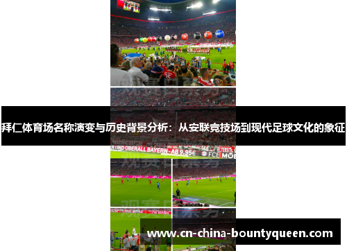 拜仁体育场名称演变与历史背景分析：从安联竞技场到现代足球文化的象征
