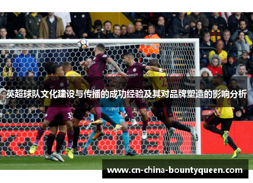 英超球队文化建设与传播的成功经验及其对品牌塑造的影响分析