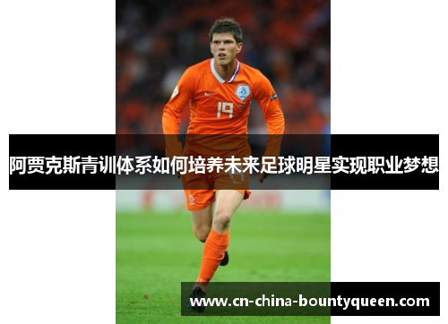 阿贾克斯青训体系如何培养未来足球明星实现职业梦想 阿贾克斯青训体系如何培养未来足球明星实现职业梦想