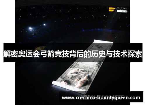 解密奥运会弓箭竞技背后的历史与技术探索 解密奥运会弓箭竞技背后的历史与技术探索