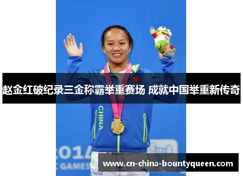 赵金红破纪录三金称霸举重赛场 成就中国举重新传奇 赵金红破纪录三金称霸举重赛场 成就中国举重新传奇