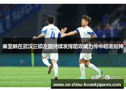 姜至鹏在武汉三镇左路持续发挥助攻威力传中精准如神