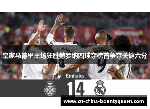 皇家马德里主场狂胜赫罗纳四球夺榜首争夺关键六分