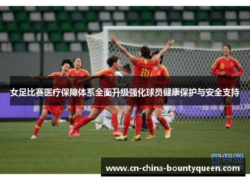 女足比赛医疗保障体系全面升级强化球员健康保护与安全支持