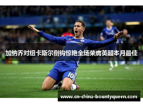 加纳乔对纽卡斯尔倒钩惊艳全场荣膺英超本月最佳 加纳乔对纽卡斯尔倒钩惊艳全场荣膺英超本月最佳